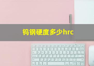 钨钢硬度多少hrc