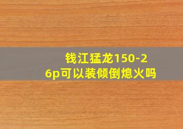 钱江猛龙150-26p可以装倾倒熄火吗