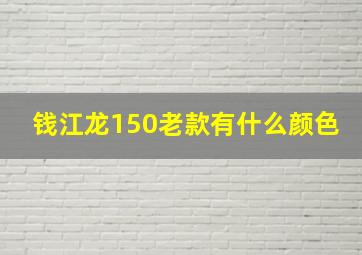 钱江龙150老款有什么颜色