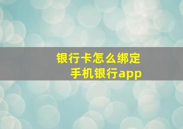 银行卡怎么绑定手机银行app