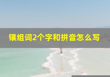 镶组词2个字和拼音怎么写