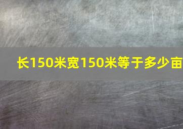 长150米宽150米等于多少亩