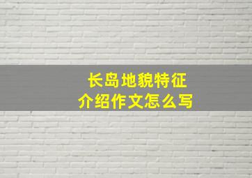 长岛地貌特征介绍作文怎么写