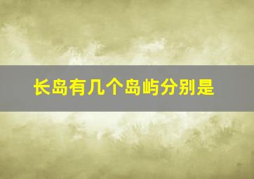 长岛有几个岛屿分别是