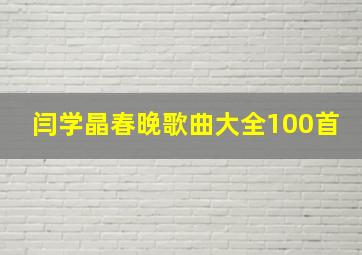 闫学晶春晚歌曲大全100首