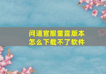 问道官服雷霆版本怎么下载不了软件