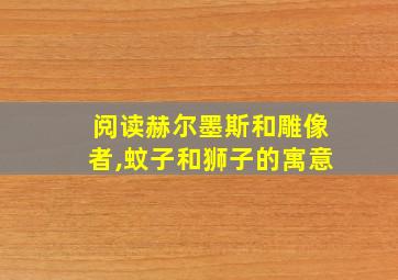 阅读赫尔墨斯和雕像者,蚊子和狮子的寓意