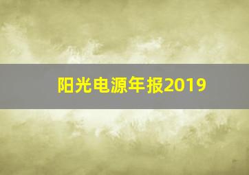 阳光电源年报2019