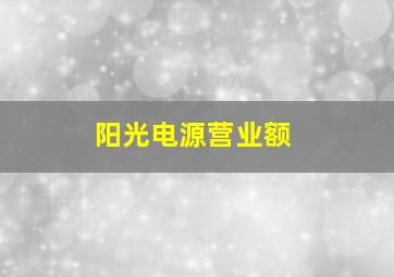 阳光电源营业额