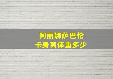 阿丽娜萨巴伦卡身高体重多少