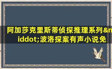 阿加莎克里斯蒂侦探推理系列·波洛探案有声小说免费听