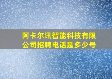 阿卡尔讯智能科技有限公司招聘电话是多少号