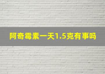 阿奇霉素一天1.5克有事吗