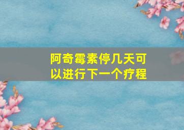 阿奇霉素停几天可以进行下一个疗程