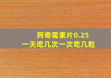 阿奇霉素片0.25一天吃几次一次吃几粒