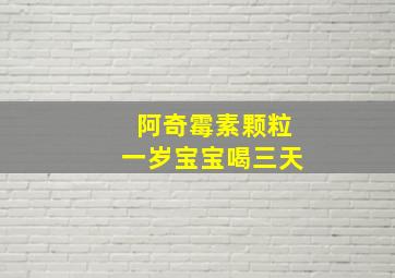 阿奇霉素颗粒一岁宝宝喝三天