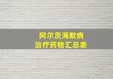 阿尔茨海默病治疗药物汇总表