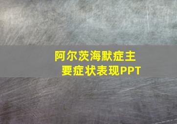 阿尔茨海默症主要症状表现PPT