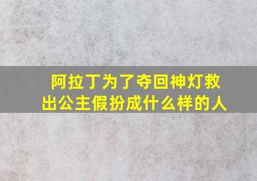 阿拉丁为了夺回神灯救出公主假扮成什么样的人