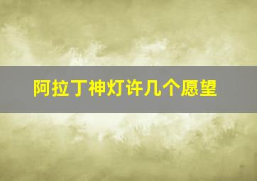 阿拉丁神灯许几个愿望