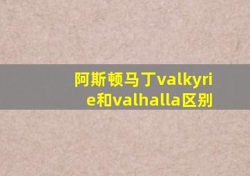 阿斯顿马丁valkyrie和valhalla区别