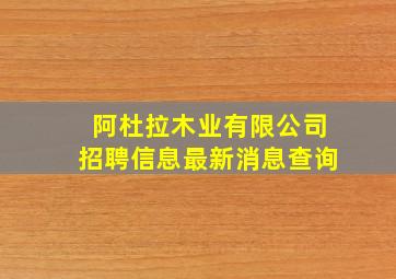 阿杜拉木业有限公司招聘信息最新消息查询