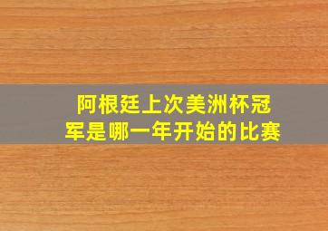 阿根廷上次美洲杯冠军是哪一年开始的比赛