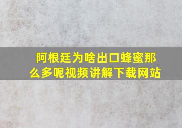 阿根廷为啥出口蜂蜜那么多呢视频讲解下载网站