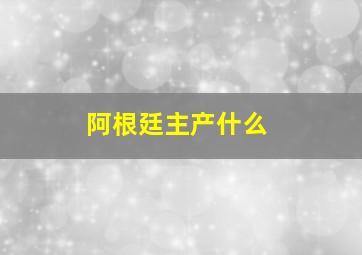 阿根廷主产什么