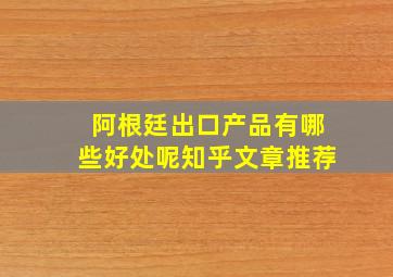 阿根廷出口产品有哪些好处呢知乎文章推荐