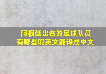 阿根廷出名的足球队员有哪些呢英文翻译成中文