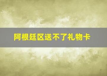 阿根廷区送不了礼物卡