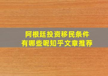 阿根廷投资移民条件有哪些呢知乎文章推荐