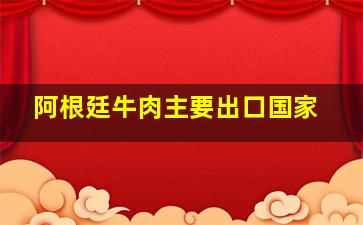 阿根廷牛肉主要出口国家