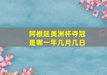 阿根廷美洲杯夺冠是哪一年几月几日