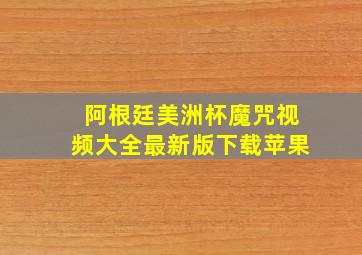 阿根廷美洲杯魔咒视频大全最新版下载苹果