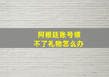 阿根廷账号领不了礼物怎么办