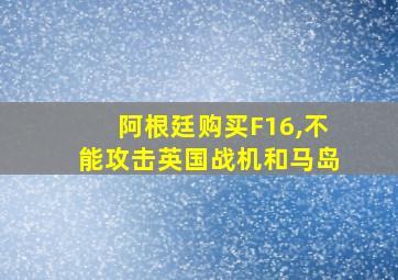 阿根廷购买F16,不能攻击英国战机和马岛