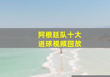 阿根廷队十大进球视频回放