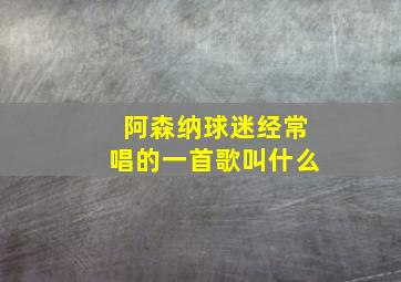 阿森纳球迷经常唱的一首歌叫什么