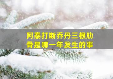 阿泰打断乔丹三根肋骨是哪一年发生的事