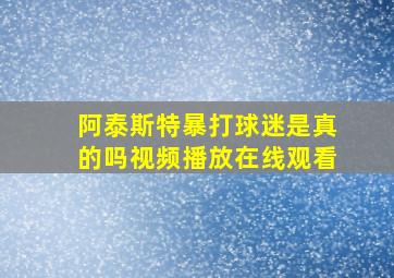 阿泰斯特暴打球迷是真的吗视频播放在线观看