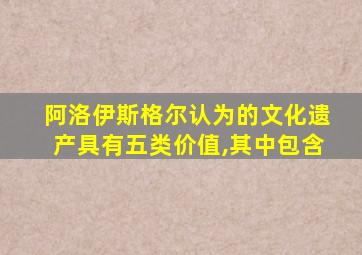 阿洛伊斯格尔认为的文化遗产具有五类价值,其中包含