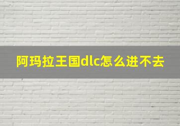 阿玛拉王国dlc怎么进不去