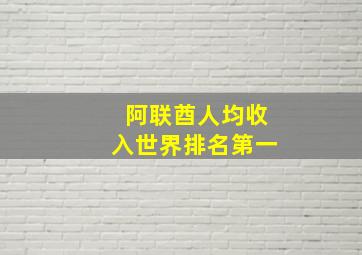 阿联酋人均收入世界排名第一