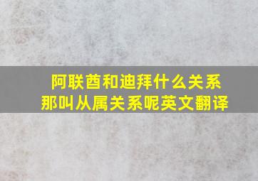 阿联酋和迪拜什么关系那叫从属关系呢英文翻译