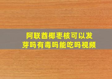 阿联酋椰枣核可以发芽吗有毒吗能吃吗视频