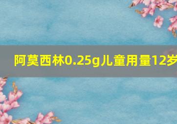 阿莫西林0.25g儿童用量12岁