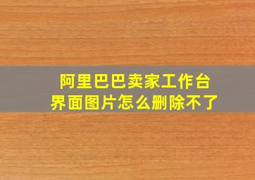 阿里巴巴卖家工作台界面图片怎么删除不了