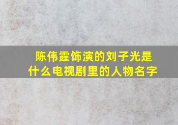 陈伟霆饰演的刘子光是什么电视剧里的人物名字